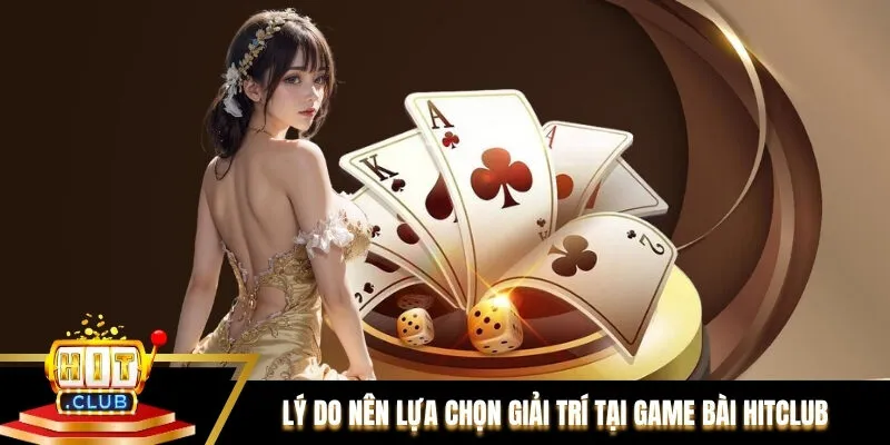 Lý do thành viên nên lựa chọn giải trí tại Game bài Hitclub 