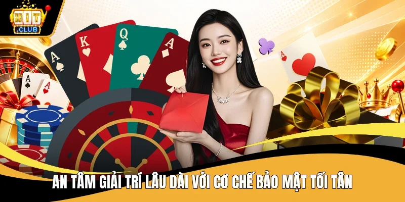 An tâm giải trí lâu dài với cơ chế bảo mật tối tân