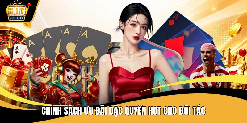 Chính sách ưu đãi đặc quyền hot cho đối tác