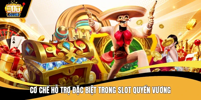 Cơ chế hỗ trợ đặc biệt trong slot quyền vương