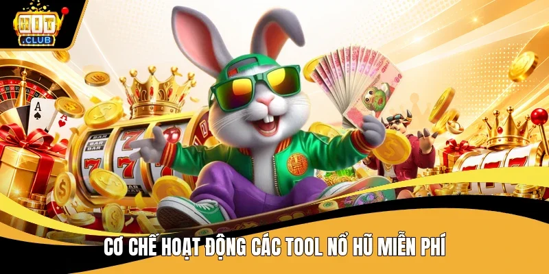 Cơ chế hoạt động các tool nổ hũ miễn phí