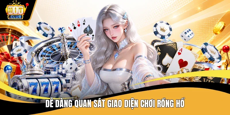 Dễ dàng quan sát giao diện chơi Rồng hổ