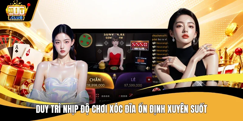 Duy trì nhịp độ chơi Xóc đĩa ổn định xuyên suốt