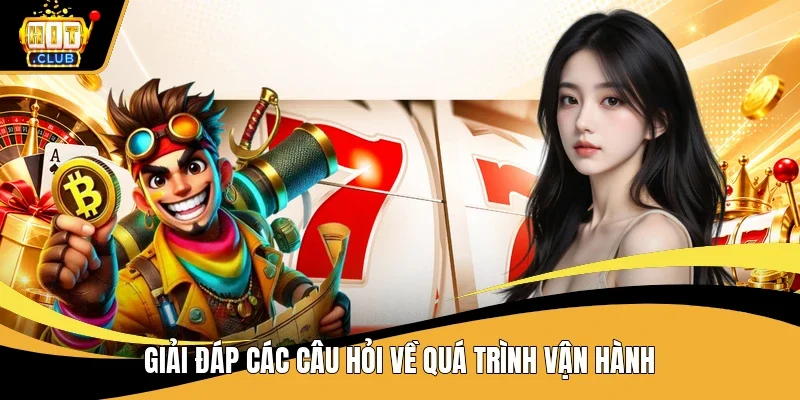 Giải đáp các câu hỏi về quá trình vận hành