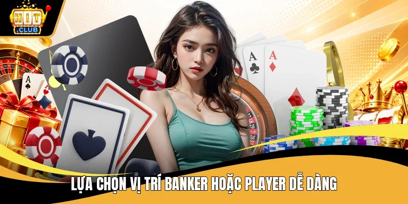 Lựa chọn vị trí Banker hoặc Player dễ dàng
