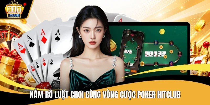 Nắm rõ luật chơi cùng vòng cược Poker Hitclub