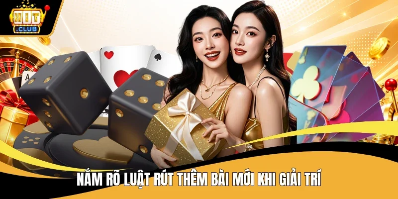Nắm rõ luật rút thêm bài mới khi giải trí