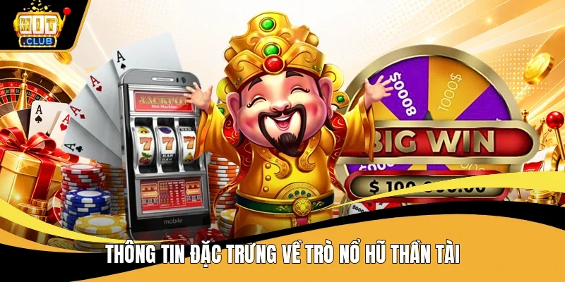 Thông tin đặc trưng về trò nổ hũ thần tài