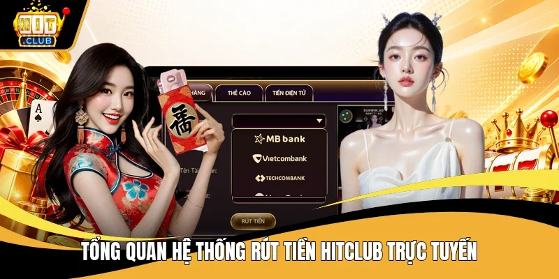 Tổng quan hệ thống Rút Tiền Hitclub trực tuyến