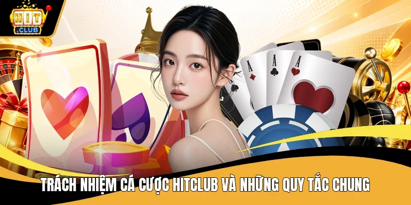 Trách nhiệm cá cược Hitclub và những quy tắc chung