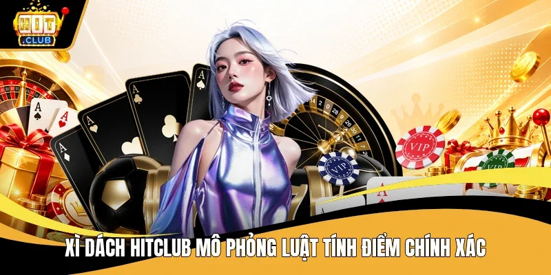 Xì dách Hitclub mô phỏng luật tính điểm chính xác